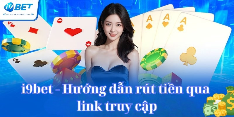 i9bet - Hướng dẫn rút tiền qua link truy cập