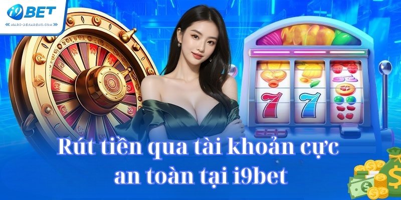 Rút tiền qua tài khoản cực an toàn tại i9bet